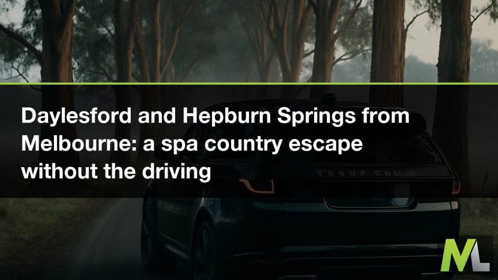 Daylesford and Hepburn Springs from Melbourne - a spa country escape without the driving | Marquee Limousines